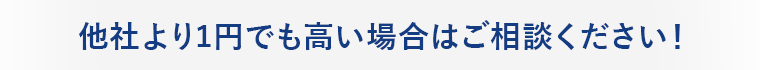 他社より1円でも高い場合はご相談ください!