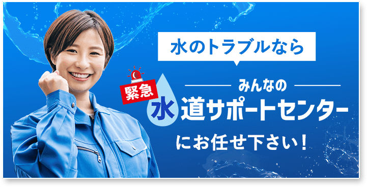 水のトラブルならみんなの緊急水道サポートセンターにお任せ下さい！